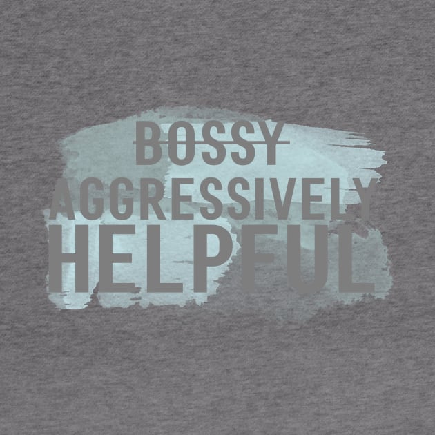 I'm not bossy, I'm aggressively helpful by Avalon Tees